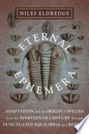 Eternal ephemera : adaptation and the Origin of species, from the nineteenth century, through punctuated equilibria and beyond /