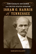 Isham G. Harris of Tennessee Confederate governor and United States senator /
