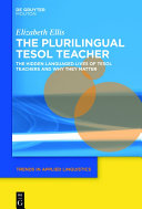 The plurilingual TESOL teacher :  : the hidden languaged lives of TESOL teachers and why they matter /