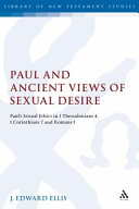 Paul and ancient views of sexual desire Paul's sexual ethics in 1 Thessalonians 4, 1 Corinthians 7 and Romans 1 /