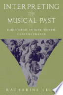 Interpreting the musical past early music in nineteenth-century France /