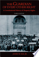 The guardian of every other right a constitutional history of property rights /