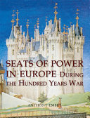 Seats of power in Europe during the Hundred Years War : an architectural study from 1330 to 1480 /