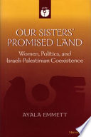 Our sisters' promised land women, politics, and Israeli-Palestinian coexistence /