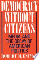 Democracy without citizens media and the decay of American politics /