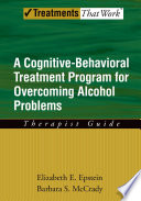 A cognitive-behavioral treatment program for overcoming alcohol problems therapist guide /