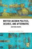 British Jacobin politics, desires, and aftermaths : seditious hearts /