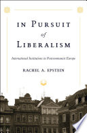In pursuit of liberalism international institutions in postcommunist Europe /
