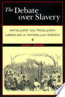 The debate over slavery antislavery and proslavery liberalism in antebellum America /