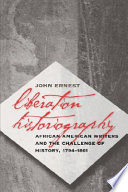 Liberation historiography African American writers and the challenge of history, 1794-1861 /