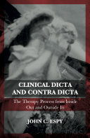 Clinical dicta and contradicta : the therapy process from inside out and outside in /
