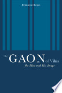 The Gaon of Vilna the man and his image /