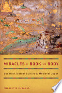 Miracles of book and body Buddhist textual culture and medieval Japan /