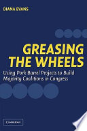 Greasing the wheels using pork barrel projects to build majority coalitions in Congress /