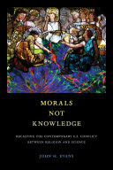 Morals Not Knowledge : Recasting the Contemporary U.S. Conflict between Religion and Science /