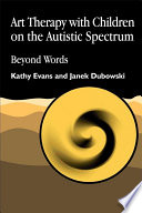 Art therapy with children on the autistic spectrum beyond words /