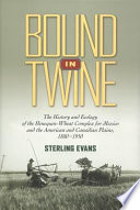 Bound in twine the history and ecology of the henequen-wheat complex for Mexico and the American and Canadian Plains, 1880-1950 /