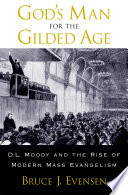 God's man for the Gilded Age D.L. Moody and the rise of modern mass evangelism /