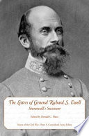 The letters of General Richard S. Ewell Stonewall's successor /