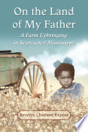 On the land of my father : a farm upbringing in segregated Mississippi /