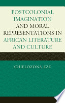 Postcolonial imaginations and moral representations in African literature and culture