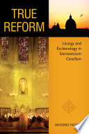 True reform : liturgy and ecclesiology in Sacrosanctum concilium /