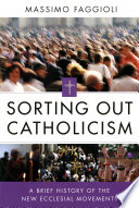 Sorting out Catholicism : a brief history of the new ecclesial movements /