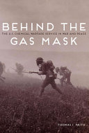 Behind the gas mask : the U.S. Chemical Warfare Service in war and peace /
