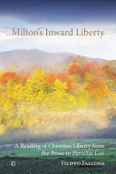 Milton's inward liberty : a reading of Christian liberty from the prose to Paradise lost /