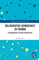 Deliberative democracy in Taiwan : a deliberative systems perspective /