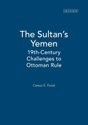 The Sultan's Yemen nineteenth-century challenges to Ottoman rule /