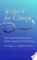 Scripted for change the institutionalization of the American presidency /
