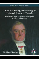 Torkel Aschehoug and Norwegian historical economic thought : reconsidering a forgotten Norwegian pioneer economist /