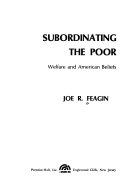 Subordinating the poor : welfare and American beliefs /