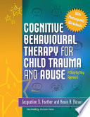 Cognitive behavioural therapy for child trauma and abuse a step-by-step approach /