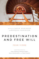 Predestination and free will : four views of divine sovereignty & human freedom /