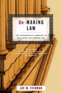 Unmaking law the conservative campaign to roll back the common law. /