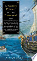 Audacity, privateer out of Portsmouth continuing the account of the life and times of Geoffrey Frost, mariner, of Portsmouth, in New Hampshire, as faithfully translated from the Ming Tsun chronicles, and diligently compared with other contemporary histories /