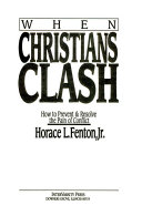When Christians clash : how to prevent & resolve the pain of conflict /