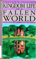 Kingdom life in a fallen world : living out the sermon on the mount /