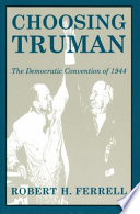 Choosing Truman the Democratic Convention of 1944 /