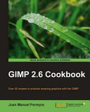 GIMP 2.6 cookbook over 50 recipes to produce amazing graphics with the GIMP /