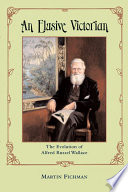 An elusive Victorian the evolution of Alfred Russel Wallace /