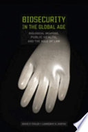 Biosecurity in the global age biological weapons, public health, and the rule of law /