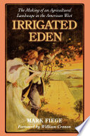 Irrigated Eden the making of an agricultural landscape in the American West /