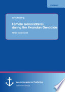 Female genocidaires during the rwandan genocide : when women kill /