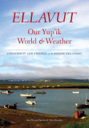 Ellavut, our Yup'ik world & weather continuity and change on the Bering Sea coast /