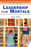 Leadership for mortals developing and sustaining leaders of learning /