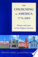 The churching of America, 1776-2005 winners and losers in our religious economy /
