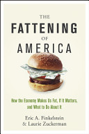 The fattening of America how the economy makes us fat, if it matters, and what to do about it /